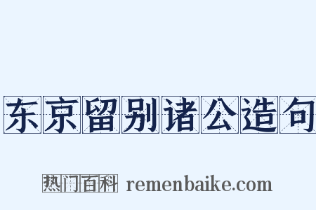 东京留别诸公造句是什么意思的图片